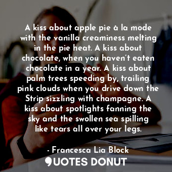  A kiss about apple pie à la mode with the vanilla creaminess melting in the pie ... - Francesca Lia Block - Quotes Donut