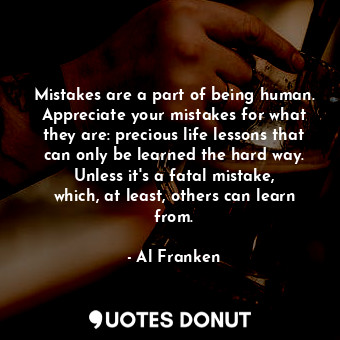  Mistakes are a part of being human. Appreciate your mistakes for what they are: ... - Al Franken - Quotes Donut