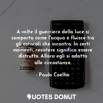  A volte il guerriero della luce si comporta come l'acqua e fluisce tra gli ostac... - Paulo Coelho - Quotes Donut