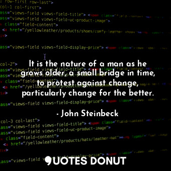  It is the nature of a man as he grows older, a small bridge in time, to protest ... - John Steinbeck - Quotes Donut