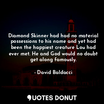 Diamond Skinner had had no material possessions to his name and yet had been the happiest creature Lou had ever met. He and God would no doubt get along famously.