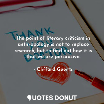  The point of literary criticism in anthropology is not to replace research, but ... - Clifford Geertz - Quotes Donut