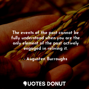  The events of the past cannot be fully understood when you are the only element ... - Augusten Burroughs - Quotes Donut