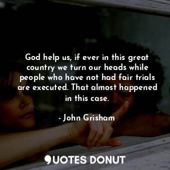  God help us, if ever in this great country we turn our heads while people who ha... - John Grisham - Quotes Donut