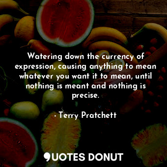  Watering down the currency of expression, causing anything to mean whatever you ... - Terry Pratchett - Quotes Donut