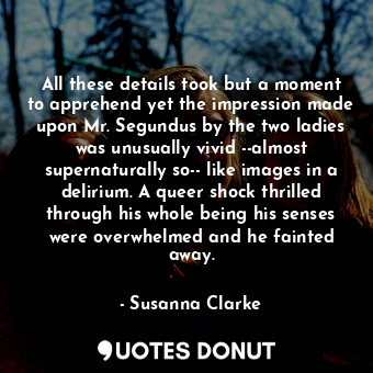  All these details took but a moment to apprehend yet the impression made upon Mr... - Susanna Clarke - Quotes Donut