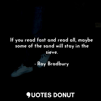 If you read fast and read all, maybe some of the sand will stay in the sieve.