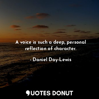  A voice is such a deep, personal reflection of character.... - Daniel Day-Lewis - Quotes Donut