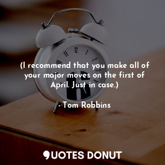  (I recommend that you make all of your major moves on the first of April. Just i... - Tom Robbins - Quotes Donut