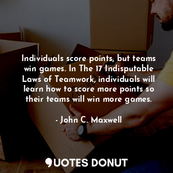 Individuals score points, but teams win games. In The 17 Indisputable Laws of Teamwork, individuals will learn how to score more points so their teams will win more games.