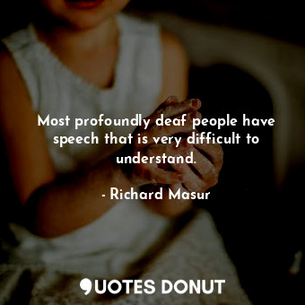  Most profoundly deaf people have speech that is very difficult to understand.... - Richard Masur - Quotes Donut