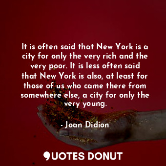  It is often said that New York is a city for only the very rich and the very poo... - Joan Didion - Quotes Donut
