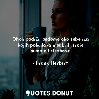  Oholi podižu bedeme oko sebe iza kojih pokušavaju sakriti svoje sumnje i strahov... - Frank Herbert - Quotes Donut