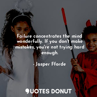  Failure concentrates the mind wonderfully. If you don't make mistakes, you're no... - Jasper Fforde - Quotes Donut
