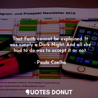  That Faith cannot be explained. It was simply a Dark Night. And all she had to d... - Paulo Coelho - Quotes Donut