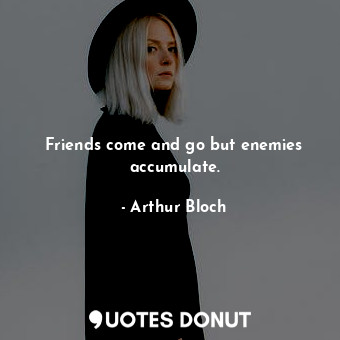  Friends come and go but enemies accumulate.... - Arthur Bloch - Quotes Donut
