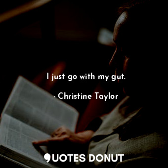  I just go with my gut.... - Christine Taylor - Quotes Donut