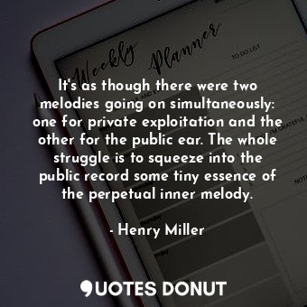  It's as though there were two melodies going on simultaneously: one for private ... - Henry Miller - Quotes Donut