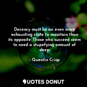  Decency must be an even more exhausting state to maintain than its opposite. Tho... - Quentin Crisp - Quotes Donut