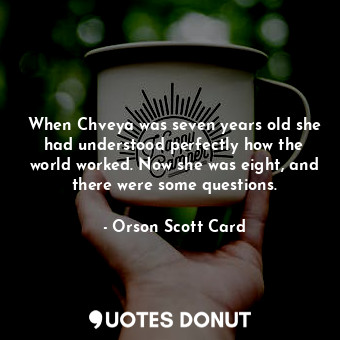  When Chveya was seven years old she had understood perfectly how the world worke... - Orson Scott Card - Quotes Donut
