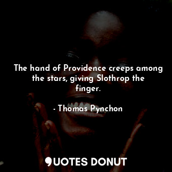 The hand of Providence creeps among the stars, giving Slothrop the finger.