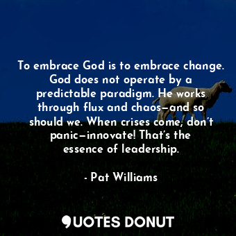  To embrace God is to embrace change. God does not operate by a predictable parad... - Pat Williams - Quotes Donut