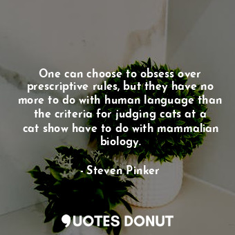  One can choose to obsess over prescriptive rules, but they have no more to do wi... - Steven Pinker - Quotes Donut