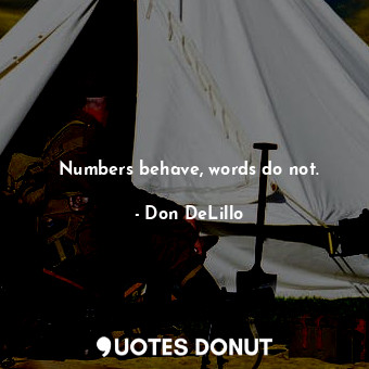  Numbers behave, words do not.... - Don DeLillo - Quotes Donut