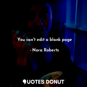  You can't edit a blank page... - Nora Roberts - Quotes Donut