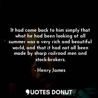  It had come back to him simply that what he had been looking at all summer was a... - Henry James - Quotes Donut