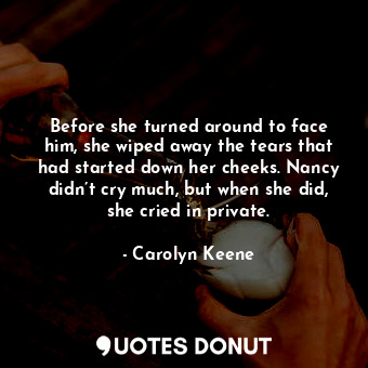 Before she turned around to face him, she wiped away the tears that had started ... - Carolyn Keene - Quotes Donut