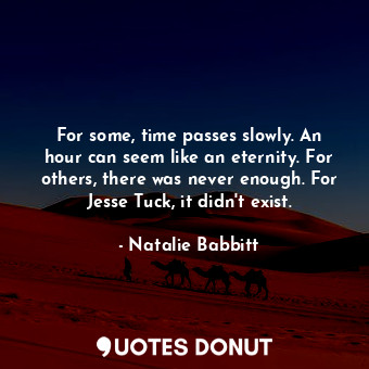  For some, time passes slowly. An hour can seem like an eternity. For others, the... - Natalie Babbitt - Quotes Donut