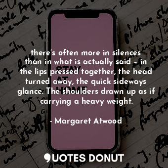  there’s often more in silences than in what is actually said – in the lips press... - Margaret Atwood - Quotes Donut