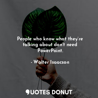  People who know what they’re talking about don’t need PowerPoint.... - Walter Isaacson - Quotes Donut