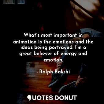  What&#39;s most important in animation is the emotions and the ideas being portr... - Ralph Bakshi - Quotes Donut