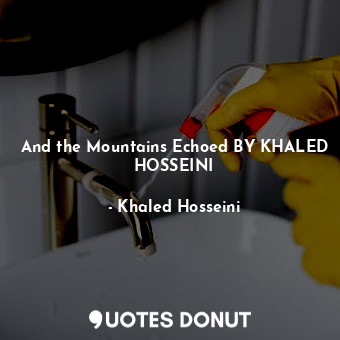  And the Mountains Echoed BY KHALED HOSSEINI... - Khaled Hosseini - Quotes Donut