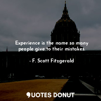  Experience is the name so many people give to their mistakes.... - F. Scott Fitzgerald - Quotes Donut