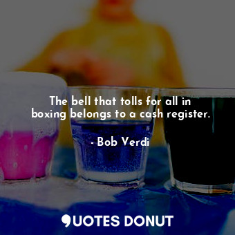 The bell that tolls for all in boxing belongs to a cash register.