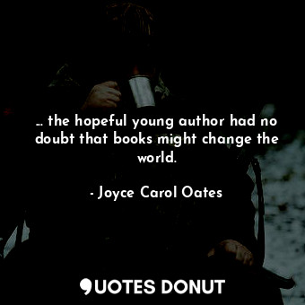 ... the hopeful young author had no doubt that books might change the world.