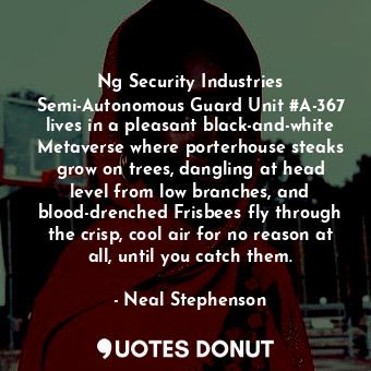  Ng Security Industries Semi-Autonomous Guard Unit #A-367 lives in a pleasant bla... - Neal Stephenson - Quotes Donut