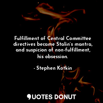 Fulfillment of Central Committee directives became Stalin’s mantra, and suspicion of non-fulfillment, his obsession.