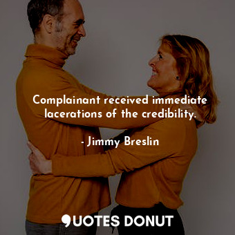  Complainant received immediate lacerations of the credibility.... - Jimmy Breslin - Quotes Donut