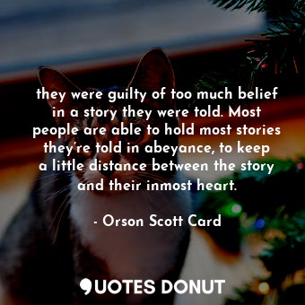  they were guilty of too much belief in a story they were told. Most people are a... - Orson Scott Card - Quotes Donut