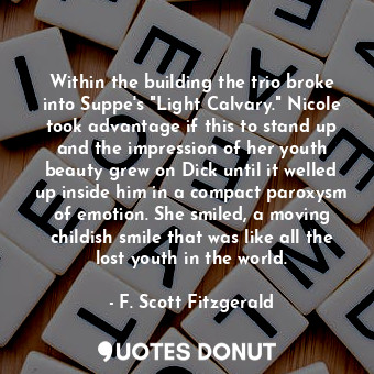 Within the building the trio broke into Suppe's "Light Calvary." Nicole took adv... - F. Scott Fitzgerald - Quotes Donut