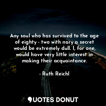  Any soul who has survived to the age of eighty - two with nary a secret would be... - Ruth Reichl - Quotes Donut
