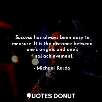  Success has always been easy to measure. It is the distance between one&#39;s or... - Michael Korda - Quotes Donut