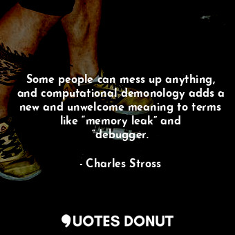  Some people can mess up anything, and computational demonology adds a new and un... - Charles Stross - Quotes Donut