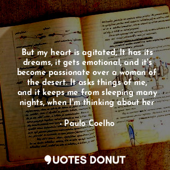  But my heart is agitated, It has its dreams, it gets emotional, and it's become ... - Paulo Coelho - Quotes Donut