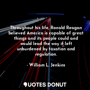  Throughout his life, Ronald Reagan believed America is capable of great things a... - William L. Jenkins - Quotes Donut