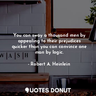  You can sway a thousand men by appealing to their prejudices quicker than you ca... - Robert A. Heinlein - Quotes Donut